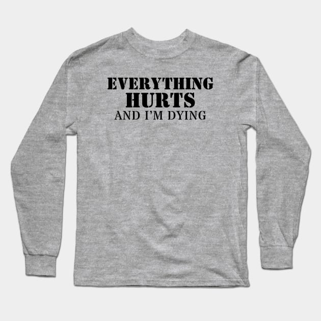 Everything Hurts And I'm Dying Long Sleeve T-Shirt by Delta V Art